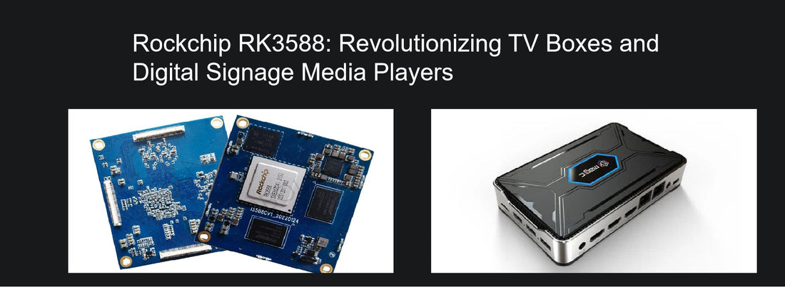Rockchip RK3588: Revolutionizing TV Boxes and Digital Signage Media Players