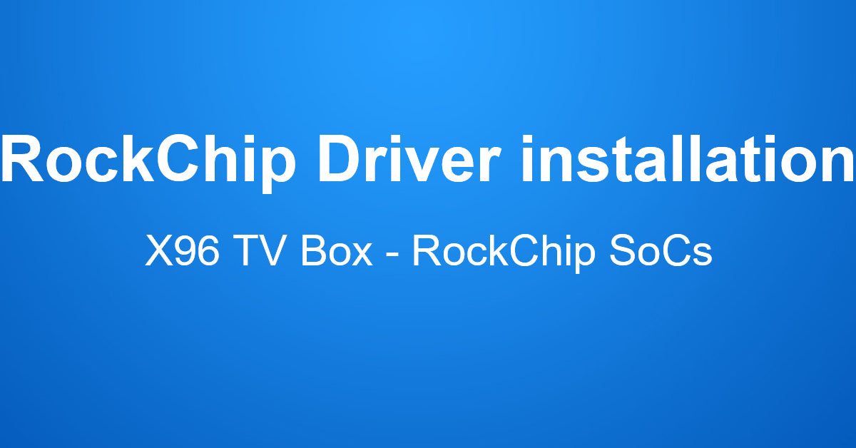 Chunk Box Driver RockChip Driver installation for X96 TV Box – X96mini TV Box