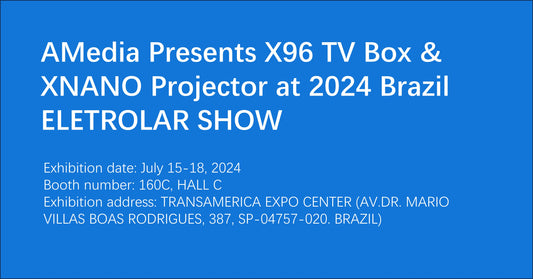 AMedia Presents X96 TV Box & XNANO Projector at 2024 Brazil ELETROLAR SHOW