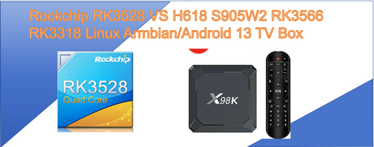 Rockchip RK3528 VS H618 S905W2 RK3566 RK3318 Linux Armbian/Android 13 TV Box